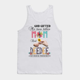 God Gifted Me Two Titles Mom And Deedee And I Rock Them Both Wildflowers Valentines Mothers Day Tank Top